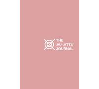 The Jiu-Jitsu Journal - Pink Edition: Track BJJ Techniques, Progress, & Competition Preparation