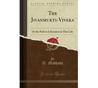 The Jivanmukti-Viveka: Or the Path to Liberation in This Life (Classic Reprint)
