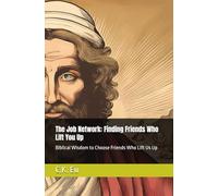 The Job Network: Finding Friends Who Lift You Up: Biblical Wisdom to Choose Friends Who Lift Us Up