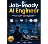 The Job-Ready AI Engineer: Build Real AI Projects, Earn Top Certifications, and Launch a Global Tech Career (The AI knowledge Library)