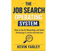 The Job Search Operating System: How to Use AI, Networking, and Smart Positioning to Land Your Next Role Faster