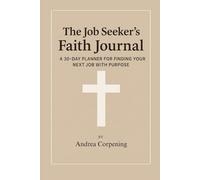 The Job Seeker's Faith Journal: A 30-Day Planner for Finding Your Next Job With Purpose