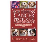 The Joe Tippens Cancer Protocol for Pets Handbook: An Informational Guide to Fenbendazole, Ivermectin & Mebendazole for Vets and Owners