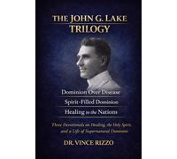 The John G. Lake Trilogy: 90 Days of Healing, Dominion, and Spirit-Filled Power (THE GENERALS OF FAITH SERIES)