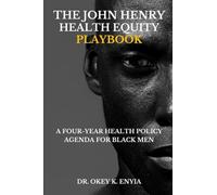 The John Henry Health Equity Playbook: A Four-year Health Policy Agenda for Black Men