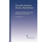 The John Rylands library, Manchester: a brief record of twenty-one years' work (MCM January MCMXXI). Illustrated with forty-three views and facsimiles