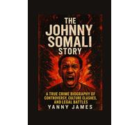 The Johnny Somali Story: A True Crime Biography of Controversy, Culture Clashes, and Legal Battles