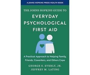 The Johns Hopkins Guide to Everyday Psychological First Aid: A Practical Approach to Helping Family, Friends, Coworkers, and Others Cope (A Johns Hopkins Press Health Book)