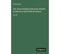 The Johns Hopkins University Studies in Historical and Political Science: Vol. IV