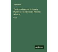 The Johns Hopkins University Studies in Historical and Political Science: Vol. X