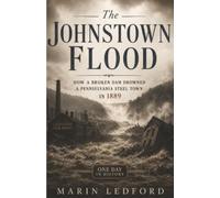 The Johnstown Flood: How a Broken Dam Drowned a Pennsylvania Steel Town in 1889 (One Day in History)