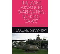 The JOINT ADVANCED WARFIGHTING SCHOOL JAWS: Birth Place of America’s Premier Joint Campaign War Planners (Joint Jedi Knights): BOOK TWO