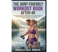 THE JOINT-FRIENDLY WORKOUT BOOK AFTER 40: Simple and Joint-Friendly Exercises, Daily Routines, and Fitness Plans to Build Lean Muscle, Burn Fat, and ... for Life (The Stronger After 40 Collection)