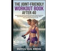 THE JOINT-FRIENDLY WORKOUT BOOK AFTER 40: Simple and Joint-Friendly Exercises, Daily Routines, and Fitness Plans to Build Lean Muscle, Burn Fat, and ... for Life (The Stronger After 40 Collection)