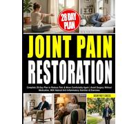 The Joint Pain Relief Bible: Complete 28-Day Plan to Reduce Pain & Move Comfortably Again | Avoid Surgery Without Medication, With Natural Anti-Inflammatory Nutrition & Exercises