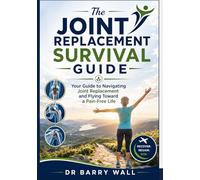 The Joint Replacement Survival Guide: Your Guide to Navigating Joint Replacement and Flying Toward a Pain-Free Life