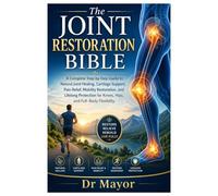 The Joint Restoration Bible: A Complete Step-by-Step Guide to Natural Joint Healing, Cartilage Support, Pain Relief, Mobility Restoration, and ... for Knees, Hips, and Full-Body Flexibility
