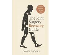 The Joint Surgery Recovery Guide: What's Normal, What's Not, and What Really Matters After Joint Replacement