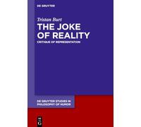 The Joke of Reality: Critique of Representation: 5 (De Gruyter Studies in Philosophy of Humor, 5)