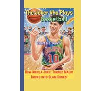 The Joker Who Plays Basketball (A Biography Book for kids): How Nikola Jokić Turned Magic Tricks into Slam Dunks!