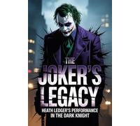 The Joker's Legacy: Heath Ledger's Performance in The Dark Knight