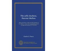 The jolly duchess, Harriot Mellon: afterwards Mrs. Coutts and the Duchess of St. Albans; a sixty years' gossipping record of stage and society (1777 to 1837)