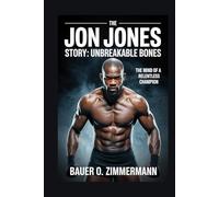 THE JON JONES STORY: UNBREAKABLE BONES: The Mind of a Relentless Champion