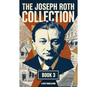 The Joseph Roth Collection: Book III: The Silent Prophet, A Chapter of Revolution, The Legend of the Holy Drinker, Rebellion, Hotel Savoy