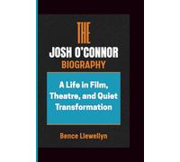THE JOSH O’CONNOR BIOGRAPHY: A Life in Film, Theatre, and Quiet Transformation