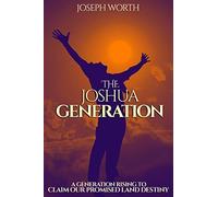 The Joshua Generation: A Generation Rising to Claim Our Promised Land Destiny