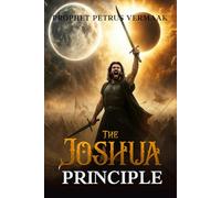 The Joshua Principle: Discover How You Can Stop The Sun And Moon With The Three Pillars (Revelation 12:11 Trilogy)