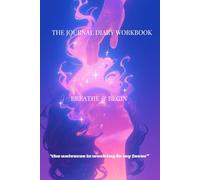 THE JOURNAL DIARY WORKBOOK-"BREATHE&BEGIN"