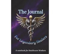 The Journal for Legendary Healers: A notebook for Healthcare Workers