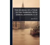 The Journal of a Tour to the Hebrides, With Samuel Johnson, Ll.D