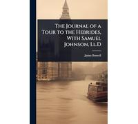 The Journal of a Tour to the Hebrides, With Samuel Johnson, Ll.D