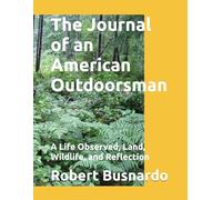 The Journal of an American Outdoorsman: A Life Observed, Land, Wildlife, and Reflection
