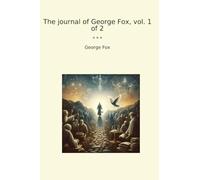 The journal of George Fox, vol. 1 of 2 (Classic Books)