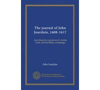 The journal of John Jourdain, 1608-1617: describing his experiences in Arabia, India, and the Malay archipelago