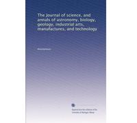 The Journal of science, and annals of astronomy, biology, geology, industrial arts, manufactures, and technology: Volume 4