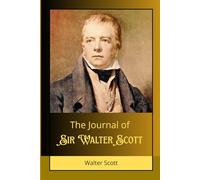 The Journal of Sir Walter Scott: A Chronicle of History, Literature, and the Romantic Era