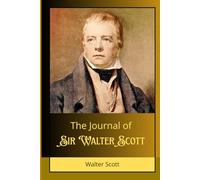 The Journal of Sir Walter Scott: A Chronicle of History, Literature, and the Romantic Era