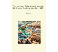 The journal of the American-Irish Historical Society, Vol. IX, 1910 (Classic Books)