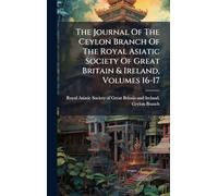 The Journal Of The Ceylon Branch Of The Royal Asiatic Society Of Great Britain & Ireland, Volumes 16-17