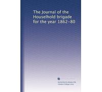 The Journal of the Houselhold brigade for the year 1862-80: Volume 1