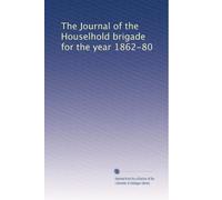 The Journal of the Houselhold brigade for the year 1862-80: Volume 11