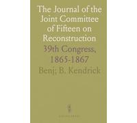 The Journal of the Joint Committee of Fifteen on Reconstruction: 39th Congress, 1865-1867