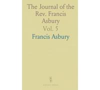 The Journal of the Rev. Francis Asbury: Bishop of the Methodist Episcopal Church, From August 7, 1771, to December 7, 1815