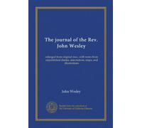 The journal of the Rev. John Wesley: enlarged from original mss., with notes from unpublished diaries, annotations, maps, and illustrations