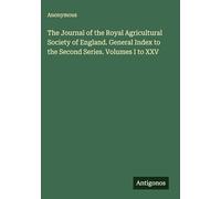 The Journal of the Royal Agricultural Society of England. General Index to the Second Series. Volumes I to XXV