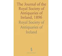 The Journal of the Royal Society of Antiquaries of Ireland, 1896: Formerly the Royal Historical and Archæological Association of Ireland
